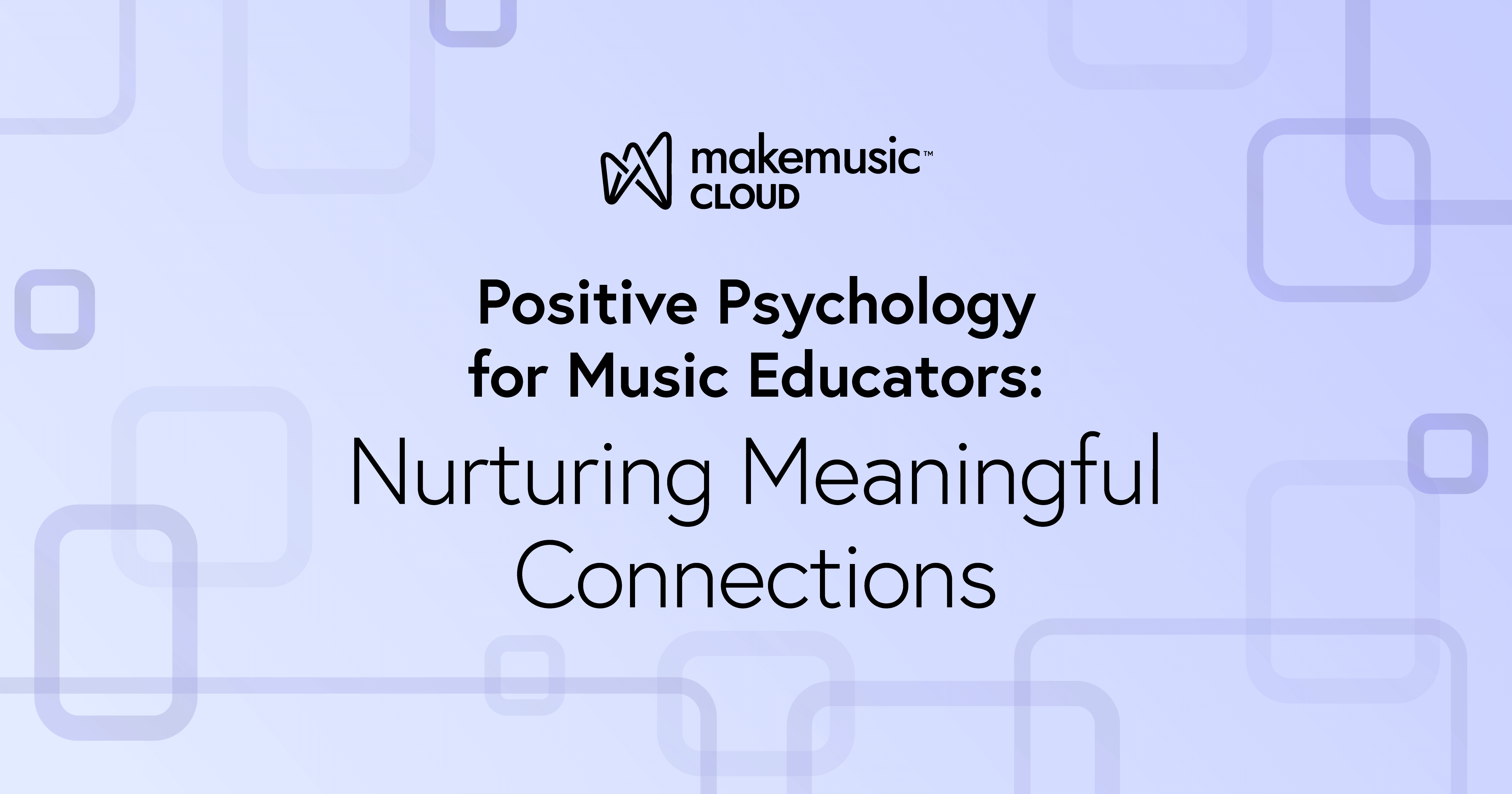 Positive Psychology for Music Educators MakeMusic Cloud Blog